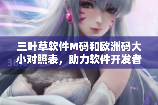 三葉草軟件M碼和歐洲碼大小對照表，助力軟件開發(fā)者輕松選購合適尺碼