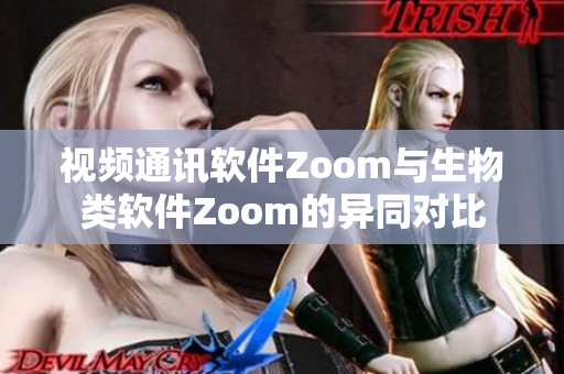 視頻通訊軟件Zoom與生物類軟件Zoom的異同對比