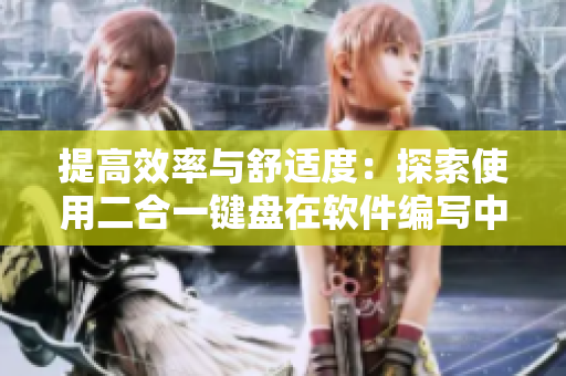 提高效率與舒適度：探索使用二合一鍵盤在軟件編寫(xiě)中的優(yōu)勢(shì)