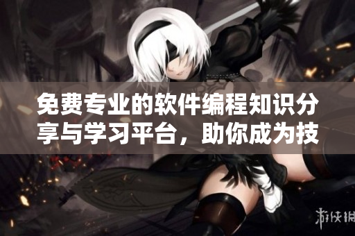 免費(fèi)專(zhuān)業(yè)的軟件編程知識(shí)分享與學(xué)習(xí)平臺(tái)，助你成為技術(shù)大牛