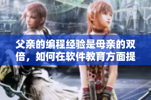 父親的編程經(jīng)驗(yàn)是母親的雙倍，如何在軟件教育方面提供指導(dǎo)