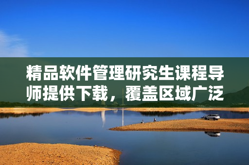 精品軟件管理研究生課程導(dǎo)師提供下載，覆蓋區(qū)域廣泛