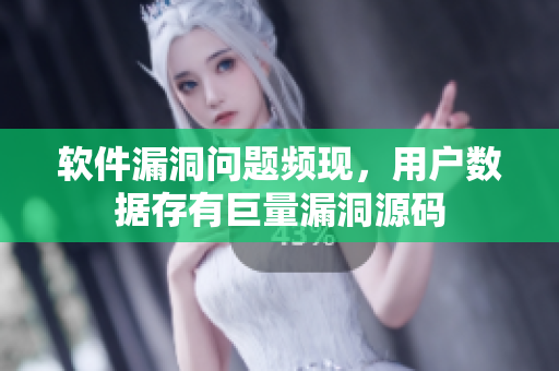 軟件漏洞問(wèn)題頻現(xiàn)，用戶數(shù)據(jù)存有巨量漏洞源碼