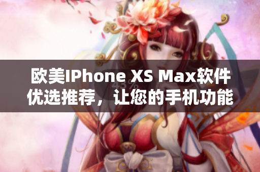 歐美IPhone XS Max軟件優(yōu)選推薦，讓您的手機(jī)功能更加智能