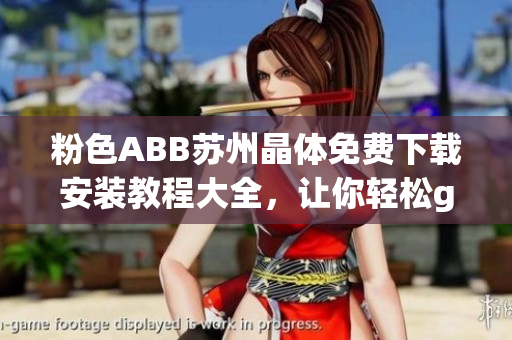 粉色ABB蘇州晶體免費(fèi)下載安裝教程大全，讓你輕松get軟件安裝訣竅