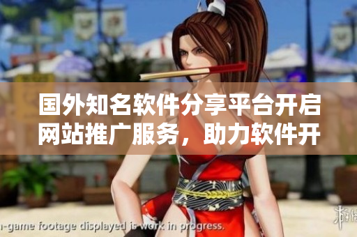 國(guó)外知名軟件分享平臺(tái)開啟網(wǎng)站推廣服務(wù)，助力軟件開發(fā)者擴(kuò)大影響力