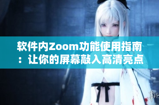 軟件內(nèi)Zoom功能使用指南：讓你的屏幕敲入高清亮點