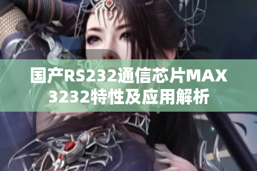 國(guó)產(chǎn)RS232通信芯片MAX3232特性及應(yīng)用解析