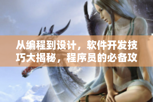從編程到設(shè)計，軟件開發(fā)技巧大揭秘，程序員的必備攻略