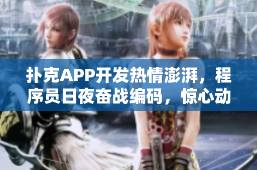 撲克APP開(kāi)發(fā)熱情澎湃，程序員日夜奮戰(zhàn)編碼，驚心動(dòng)魄的軟件創(chuàng)作過(guò)程