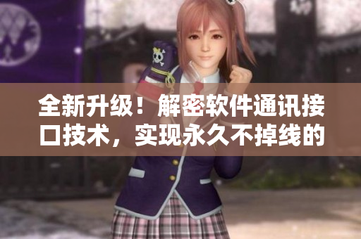 全新升級(jí)！解密軟件通訊接口技術(shù)，實(shí)現(xiàn)永久不掉線的秘密來(lái)源
