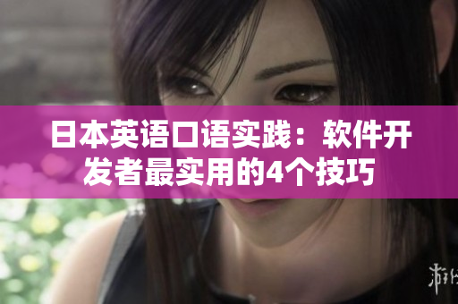 日本英語(yǔ)口語(yǔ)實(shí)踐：軟件開(kāi)發(fā)者最實(shí)用的4個(gè)技巧