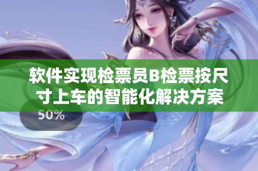 軟件實(shí)現(xiàn)檢票員B檢票按尺寸上車(chē)的智能化解決方案