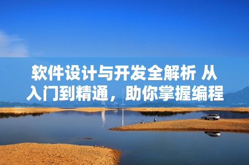 軟件設(shè)計與開發(fā)全解析 從入門到精通，助你掌握編程技能