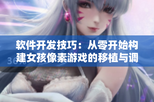軟件開發(fā)技巧：從零開始構(gòu)建女孩像素游戲的移植與調(diào)試