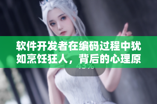 軟件開發(fā)者在編碼過程中猶如烹飪狂人，背后的心理原因何在？