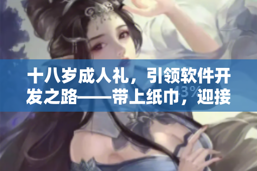 十八歲成人禮，引領軟件開發(fā)之路——帶上紙巾，迎接新征程