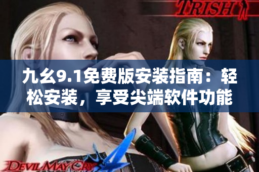 九幺9.1免費版安裝指南：輕松安裝，享受尖端軟件功能