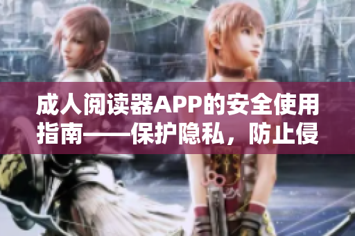 成人閱讀器APP的安全使用指南——保護(hù)隱私，防止侵權(quán)