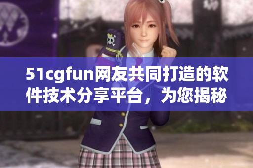 51cgfun網(wǎng)友共同打造的軟件技術(shù)分享平臺(tái)，為您揭秘?zé)衢T軟件開(kāi)發(fā)技巧