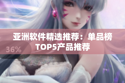 亞洲軟件精選推薦：單品榜TOP5產(chǎn)品推薦