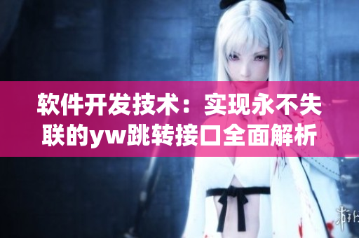 軟件開發(fā)技術(shù)：實現(xiàn)永不失聯(lián)的yw跳轉(zhuǎn)接口全面解析