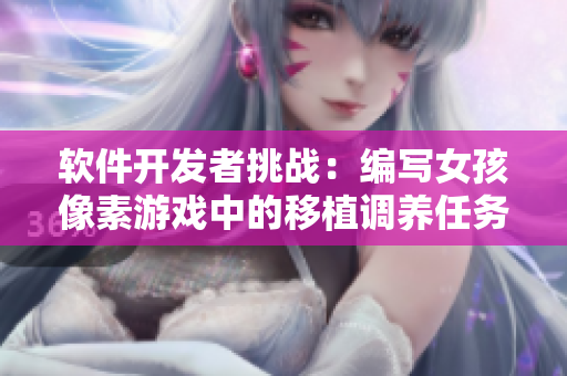 軟件開(kāi)發(fā)者挑戰(zhàn)：編寫(xiě)女孩像素游戲中的移植調(diào)養(yǎng)任務(wù)