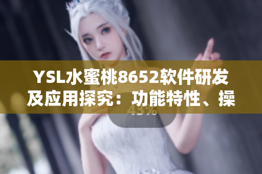 YSL水蜜桃8652軟件研發(fā)及應用探究：功能特性、操作方法詳解