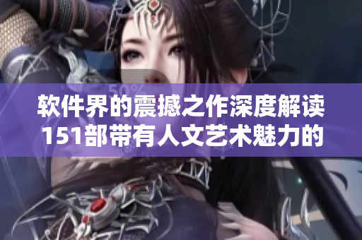 軟件界的震撼之作深度解讀151部帶有人文藝術(shù)魅力的電影