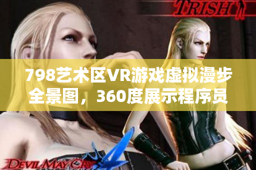 798藝術區(qū)VR游戲虛擬漫步全景圖，360度展示程序員的編程世界