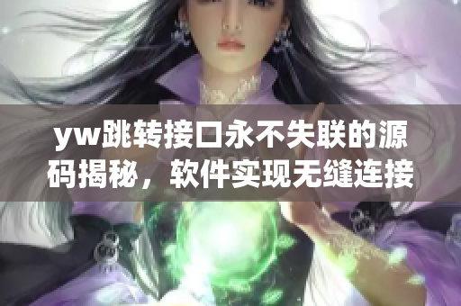 yw跳轉(zhuǎn)接口永不失聯(lián)的源碼揭秘，軟件實現(xiàn)無縫連接插件分享