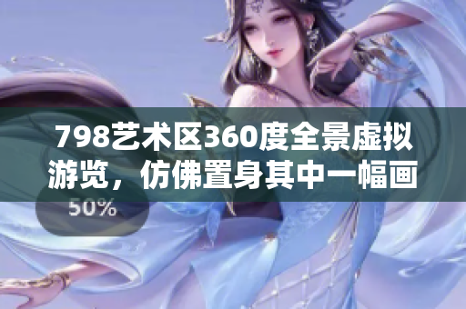 798藝術(shù)區(qū)360度全景虛擬游覽，仿佛置身其中一幅畫面