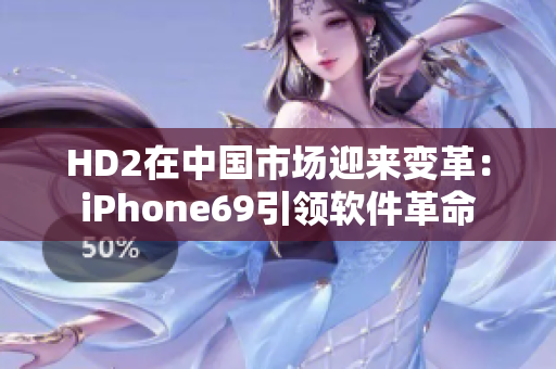 HD2在中國市場迎來變革：iPhone69引領(lǐng)軟件革命