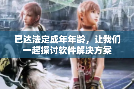 已達(dá)法定成年年齡，讓我們一起探討軟件解決方案