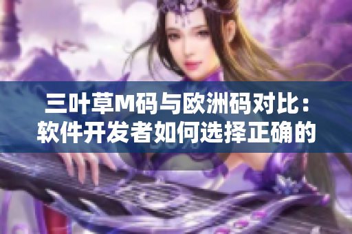 三葉草M碼與歐洲碼對比：軟件開發(fā)者如何選擇正確的尺碼？
