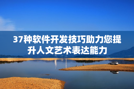 37種軟件開發(fā)技巧助力您提升人文藝術(shù)表達(dá)能力