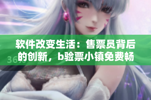 軟件改變生活：售票員背后的創(chuàng)新，b驗票小鎮(zhèn)免費暢讀