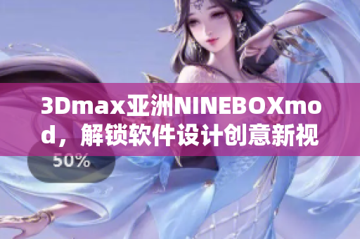 3Dmax亞洲NINEBOXmod，解鎖軟件設(shè)計創(chuàng)意新視界