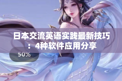 日本交流英語實(shí)踐最新技巧：4種軟件應(yīng)用分享