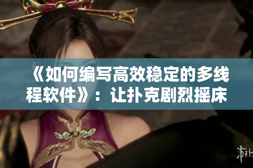 《如何編寫高效穩(wěn)定的多線程軟件》：讓撲克劇烈搖床不再讓你暴露被子！