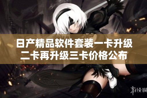 日產(chǎn)精品軟件套裝一卡升級二卡再升級三卡價格公布