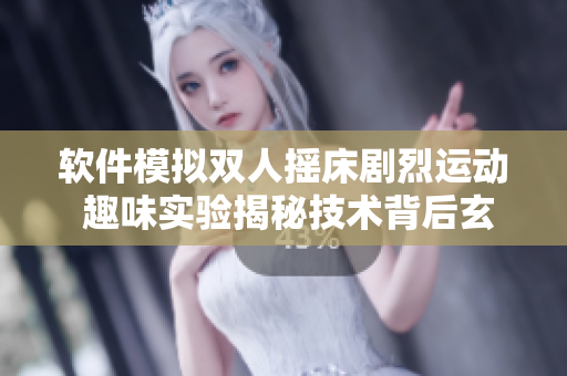 軟件模擬雙人搖床劇烈運動 趣味實驗揭秘技術背后玄機