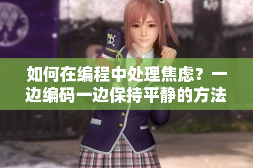 如何在編程中處理焦慮？一邊編碼一邊保持平靜的方法分享
