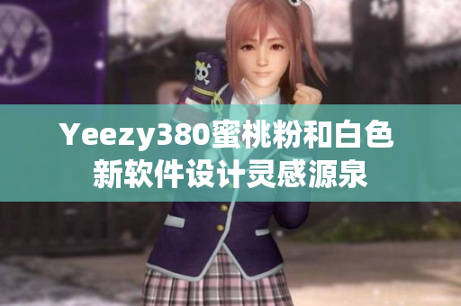 Yeezy380蜜桃粉和白色 新軟件設(shè)計(jì)靈感源泉