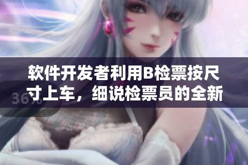 軟件開發(fā)者利用B檢票按尺寸上車，細(xì)說檢票員的全新軟件應(yīng)用
