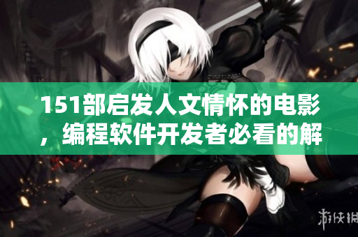 151部啟發(fā)人文情懷的電影，編程軟件開發(fā)者必看的解說總結(jié)
