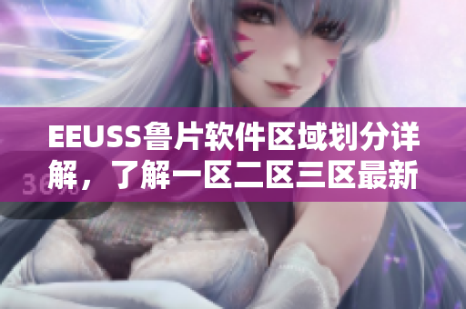 EEUSS魯片軟件區(qū)域劃分詳解，了解一區(qū)二區(qū)三區(qū)最新動(dòng)向