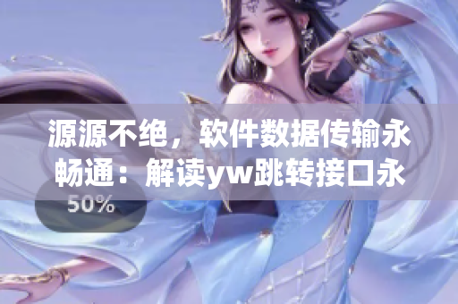 源源不絕，軟件數(shù)據(jù)傳輸永暢通：解讀yw跳轉(zhuǎn)接口永不失聯(lián)的奧秘