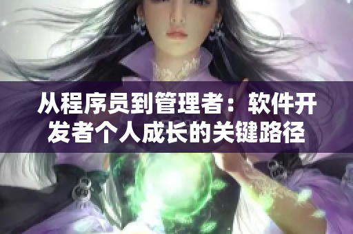 從程序員到管理者：軟件開發(fā)者個(gè)人成長(zhǎng)的關(guān)鍵路徑