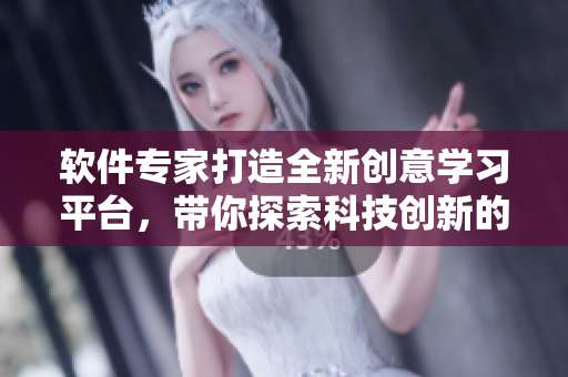 軟件專家打造全新創(chuàng)意學(xué)習(xí)平臺，帶你探索科技創(chuàng)新的魅力